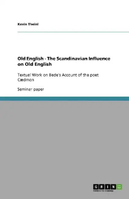 Old English - The Scandinavian Influence on Old English: Textual Work on Bede's Account of the poet Cædmon by Kevin Theinl
