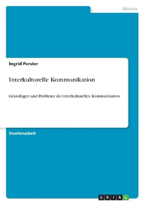 Interkulturelle Kommunikation: Grundlagen und Probleme der interkulturellen Kommunikation by Forster, Ingrid