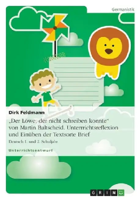 "Der Löwe, der nicht schreiben konnte" von Martin Baltscheid. Unterrrichtsreflexion und Einüben der Textsorte Brief: Deutsch 1. und 2. Schuljahr by Feldmann, Dirk