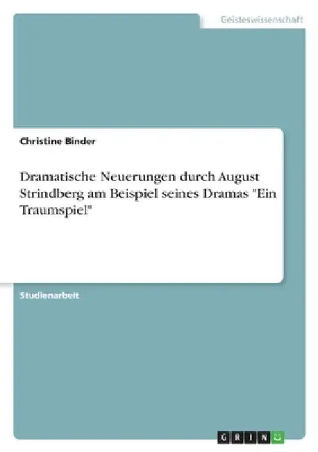 Dramatische Neuerungen durch August Strindberg am Beispiel seines Dramas "Ein Traumspiel" by Binder, Christine