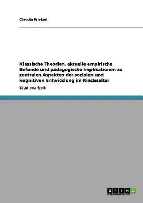 Klassische Theorien, aktuelle empirische Befunde und pädagogische Implikationen zu zentralen Aspekten der sozialen und kognitiven Entwicklung im Kinde by Prietzel, Claudia