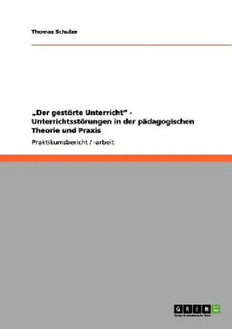 "Der gestörte Unterricht" - Unterrichtsstörungen in der pädagogischen Theorie und Praxis by Schulze, Thomas