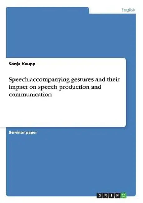 Speech-accompanying gestures and their impact on speech production and communication by Sonja Kaupp