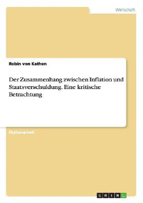 Der Zusammenhang zwischen Inflation und Staatsverschuldung. Eine kritische Betrachtung by Von Kathen, Robin