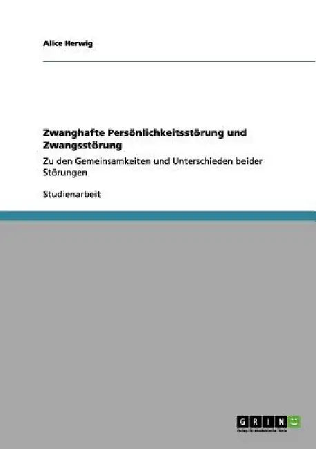 Zwanghafte Persönlichkeitsstörung und Zwangsstörung: Zu den Gemeinsamkeiten und Unterschieden beider Störungen by Herwig, Alice