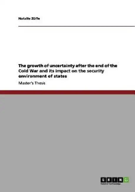 The growth of uncertainty after the end of the Cold War and its impact on the security environment of states by Natalie Züfle