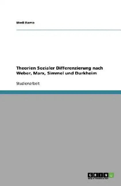 Theorien Sozialer Differenzierung nach Weber, Marx, Simmel und Durkheim by Ramo, Medi