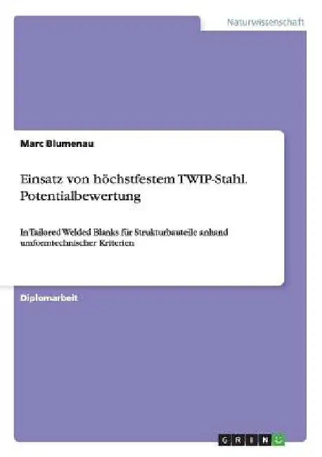 Einsatz von höchstfestem TWIP-Stahl. Potentialbewertung: In Tailored Welded Blanks für Strukturbauteile anhand umformtechnischer Kriterien by Blumenau, Marc