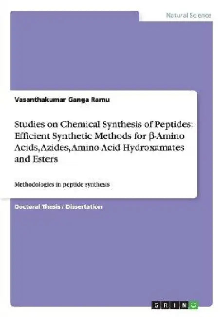 Studies on Chemical Synthesis of Peptides: Efficient Synthetic Methods for β-Amino Acids, Azides, Amino Acid Hydroxamates and Esters: Methodologi by Vasanthakumar Ganga Ramu