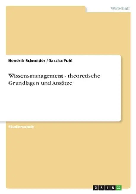 Wissensmanagement - theoretische Grundlagen und Ansätze by Schneider, Hendrik