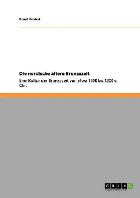 Die nordische ältere Bronzezeit: Eine Kultur der Bronzezeit von etwa 1500 bis 1200 v. Chr. by Probst, Ernst