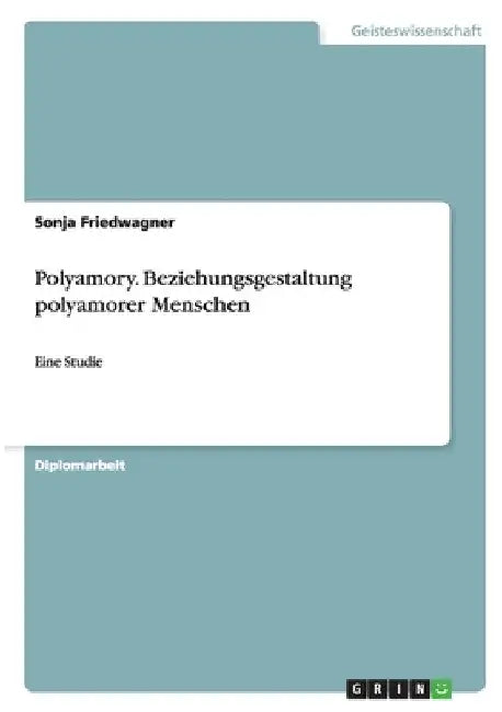 Polyamory. Beziehungsgestaltung polyamorer Menschen: Eine Studie by Friedwagner, Sonja
