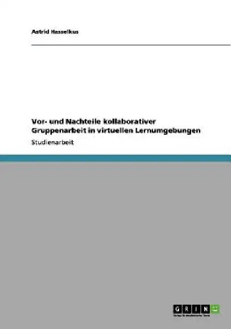 Vor- und Nachteile kollaborativer Gruppenarbeit in virtuellen Lernumgebungen by Hasselkus, Astrid