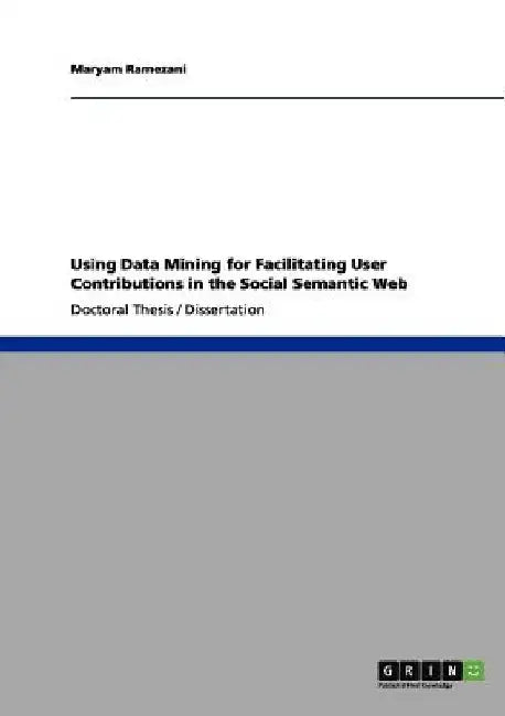 Using Data Mining for Facilitating User Contributions in the Social Semantic Web by Maryam Ramezani
