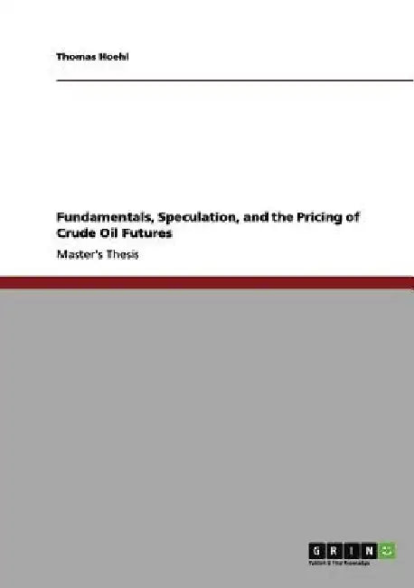 Fundamentals, Speculation, and the Pricing of Crude Oil Futures by Thomas Hoehl