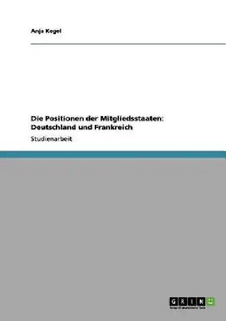 Die Positionen der Mitgliedsstaaten: Deutschland und Frankreich by Kegel, Anja