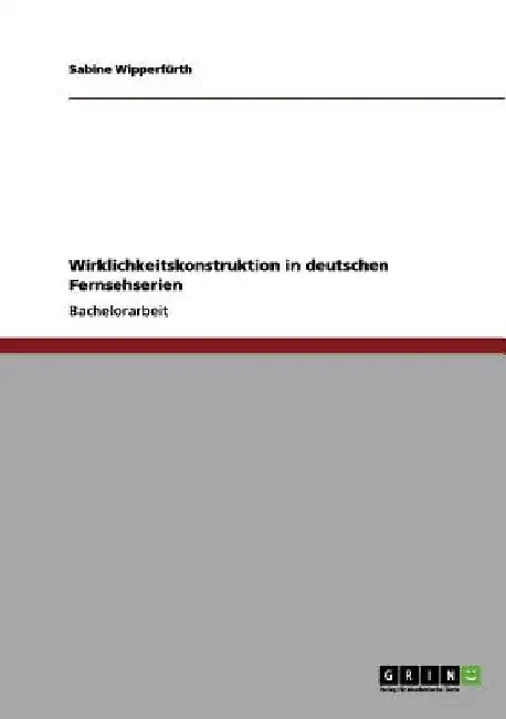 Wirklichkeitskonstruktion in deutschen Fernsehserien by Wipperfürth, Sabine