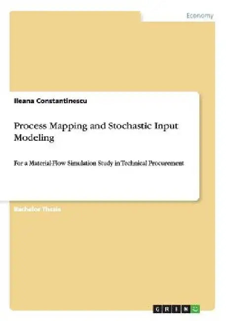 Process Mapping and Stochastic Input Modeling: For a Material-Flow Simulation Study in Technical Procurement by Ileana Constantinescu