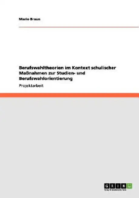 Berufswahltheorien im Kontext schulischer Maßnahmen zur Studien- und Berufswahlorientierung by Braun, Mario
