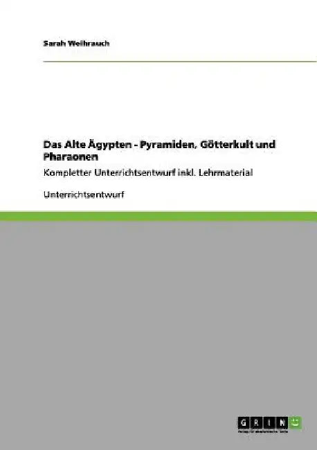 Das Alte Ägypten - Pyramiden, Götterkult und Pharaonen: Kompletter Unterrichtsentwurf inkl. Lehrmaterial by Weihrauch, Sarah