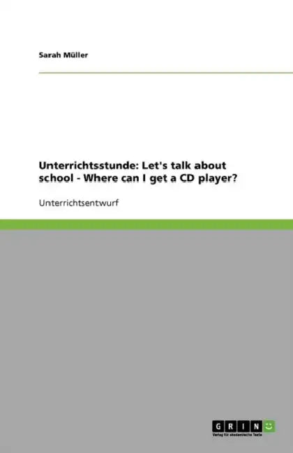 Unterrichtsstunde: Let's talk about school - Where can I get a CD player? by Sarah Müller