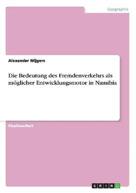 Die Bedeutung des Fremdenverkehrs als möglicher Entwicklungsmotor in Namibia by Wijgers, Alexander