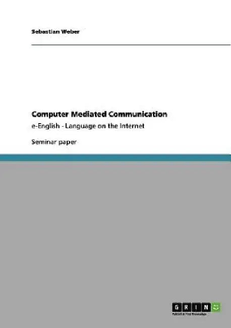 Computer Mediated Communication: e-English - Language on the Internet by Sebastian Weber