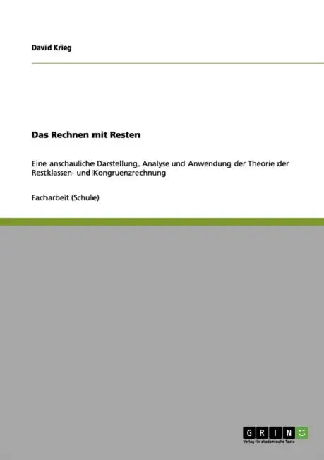 Das Rechnen mit Resten: Eine anschauliche Darstellung, Analyse und Anwendung der Theorie der Restklassen- und Kongruenzrechnung by David Krieg