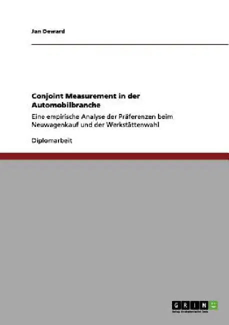 Conjoint Measurement in der Automobilbranche: Eine empirische Analyse der Präferenzen beim Neuwagenkauf und der Werkstättenwahl by Deward, Jan
