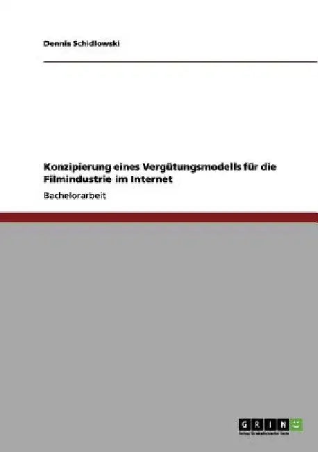 Konzipierung eines Vergütungsmodells für die Filmindustrie im Internet by Schidlowski, Dennis