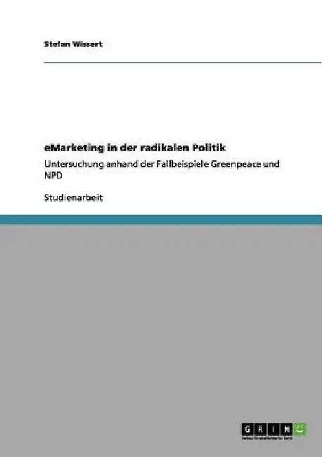 eMarketing in der radikalen Politik: Untersuchung anhand der Fallbeispiele Greenpeace und NPD by Wissert, Stefan