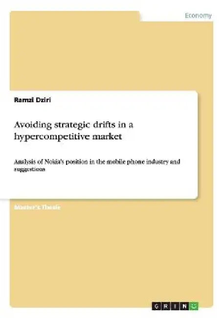 Avoiding strategic drifts in a hypercompetitive market: Analysis of Nokia's position in the mobile phone industry and suggestions by Ramzi Dziri