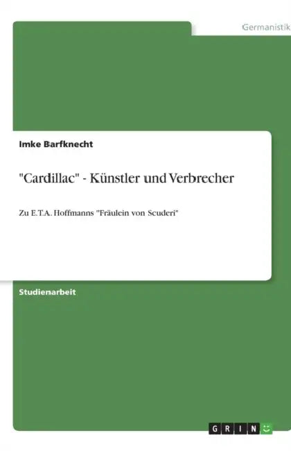 "Cardillac" - Künstler und Verbrecher: Zu E.T.A. Hoffmanns "Fräulein von Scuderi" by Imke Barfknecht