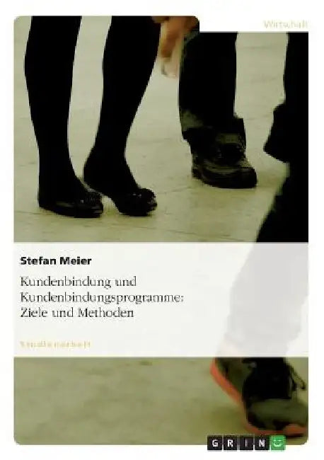 Kundenbindung und Kundenbindungsprogramme: Ziele und Methoden by Meier, Stefan
