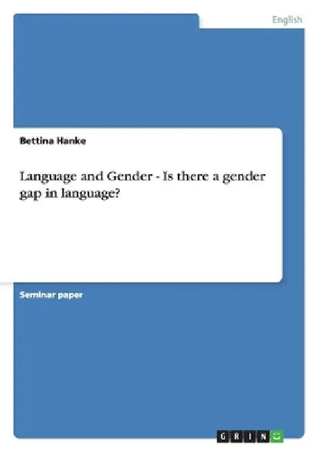 Language and Gender - Is there a gender gap in language? by Hanke, Bettina