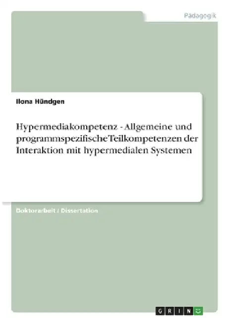Hypermediakompetenz - Allgemeine und programmspezifische Teilkompetenzen der Interaktion mit hypermedialen Systemen by Hündgen, Ilona