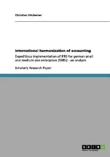 International harmonization of accounting: Expeditious implementation of IFRS for german small and medium-size enterprises (SMEs) - an analysis by Christian Höchemer