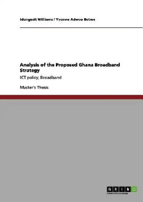 Analysis of the Proposed Ghana Broadband Strategy: ICT policy, Broadband by Yvonne Adwoa Botwe