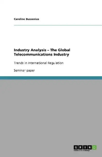 Industry Analysis - The Global Telecommunications Industry: Trends in International Regulation by Caroline Bussenius