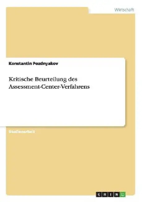 Kritische Beurteilung des Assessment-Center-Verfahrens by Pozdnyakov, Konstantin