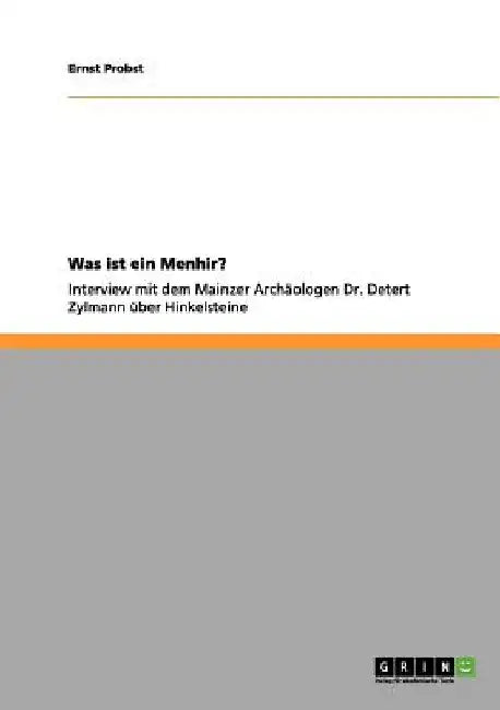 Was ist ein Menhir?: Interview mit dem Mainzer Archäologen Dr. Detert Zylmann über Hinkelsteine by Probst, Ernst