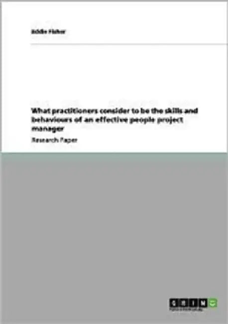 What practitioners consider to be the skills and behaviours of an effective people project manager by Eddie Fisher