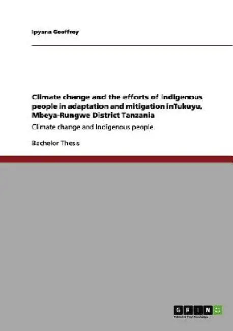 Climate change and the efforts of indigenous people in adaptation and mitigation inTukuyu, Mbeya-Rungwe District Tanzania: Climate change and Indigeno by Ipyana Geoffrey