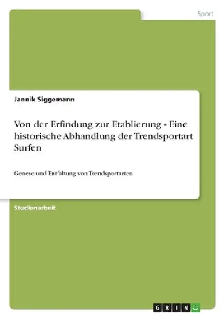 Von der Erfindung zur Etablierung - Eine historische Abhandlung der Trendsportart Surfen: Genese und Entfaltung von Trendsportarten by Siggemann, Jannik