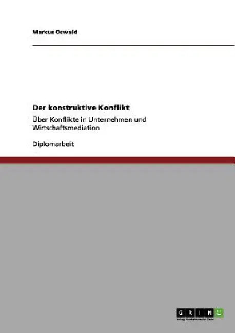 Der konstruktive Konflikt: Über Konflikte in Unternehmen und Wirtschaftsmediation by Oswald, Markus
