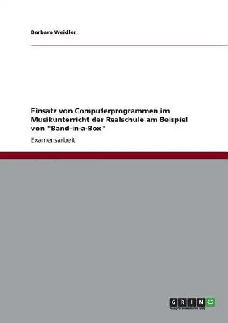 Einsatz von Computerprogrammen im Musikunterricht der Realschule am Beispiel von "Band-in-a-Box" by Weidler, Barbara
