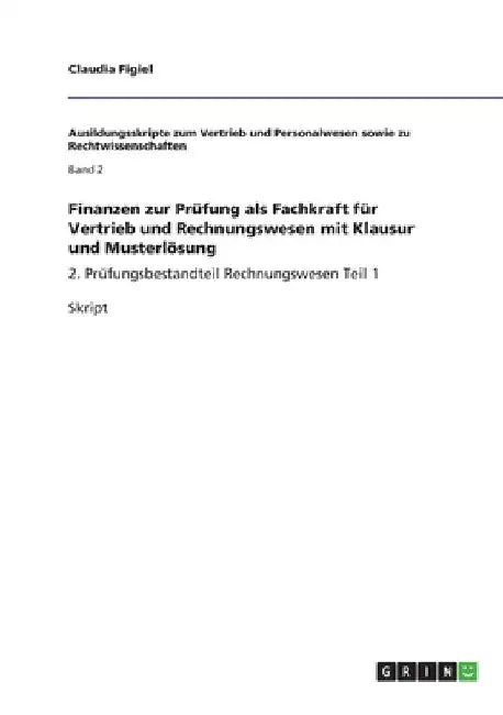 Finanzen zur Prüfung als Fachkraft für Vertrieb und Rechnungswesen mit Klausur und Musterlösung: 2. Prüfungsbestandteil Rechnungswesen Teil 1 by Figiel, Claudia