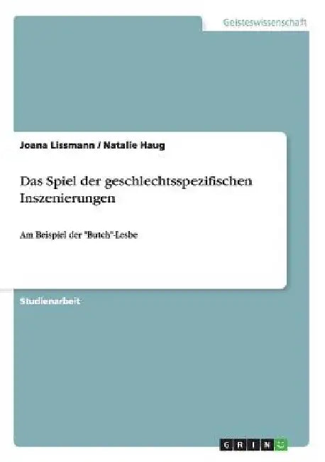 Das Spiel der geschlechtsspezifischen Inszenierungen: Am Beispiel der "Butch"-Lesbe by Lissmann, Joana