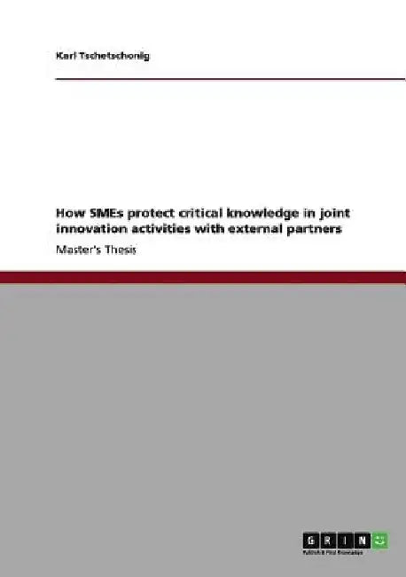 How SMEs protect critical knowledge in joint innovation activities with external partners by Karl Tschetschonig