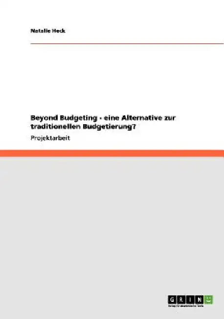 Beyond Budgeting - eine Alternative zur traditionellen Budgetierung? by Heck, Natalie